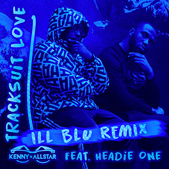 Tracksuit Love - iLL BLU Remix — Kenny Allstar, Headie One, iLL BLU; Sean D: Engineer, Mixing
