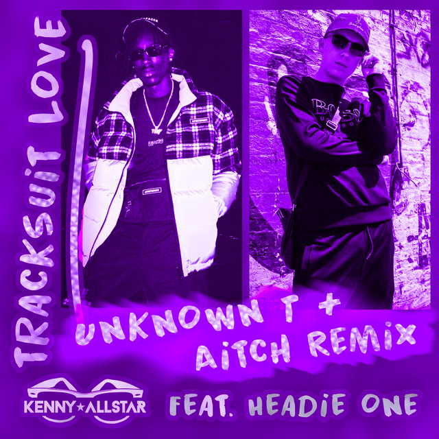 Tracksuit Love (feat. Aitch) - Aitch & Unknown T Remix — Kenny Allstar, Headie One, Unknown T, Aitch; Sean D: Engineer, Mixing