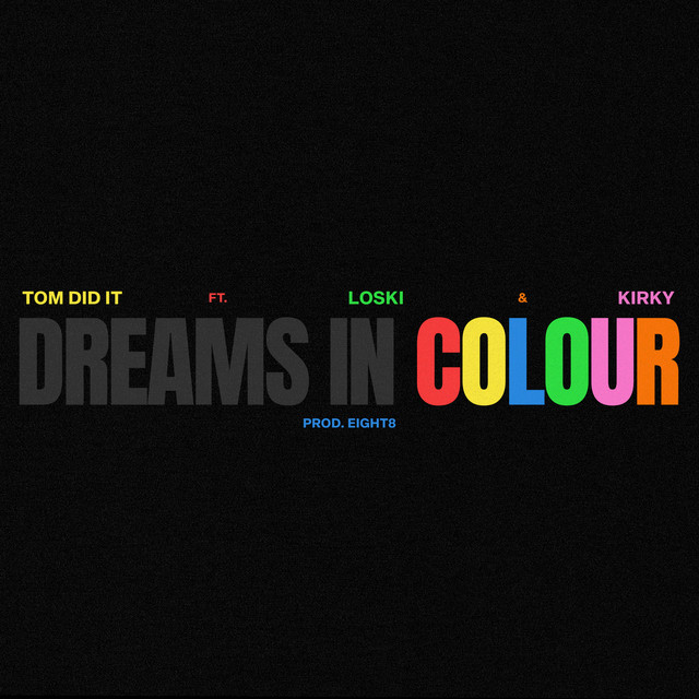 Dreams In Colour (feat. Loski & Kirky) — Tom Did It, Loski, Kirky; Sean D: Engineer, Mastering, Mixing